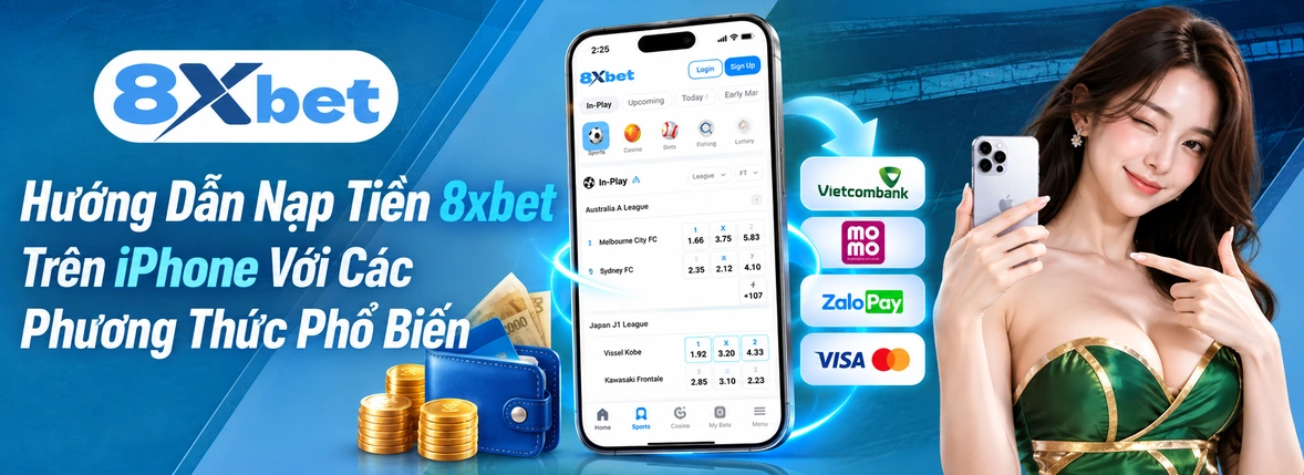 Hướng Dẫn Nạp Tiền 8xbet Trên iPhone Với Các Phương Thức Phổ Biến