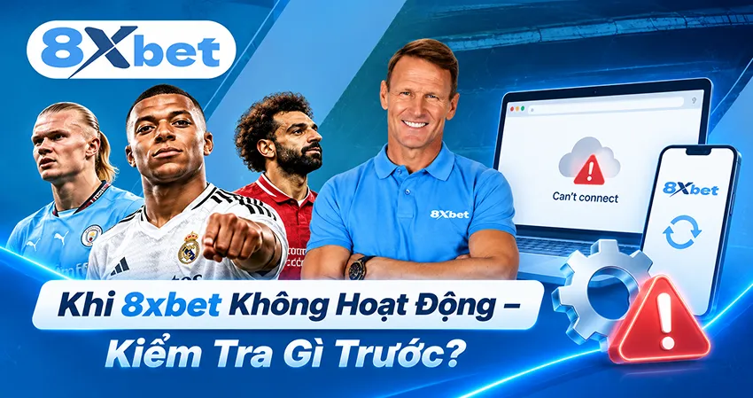 Khi 8xbet Không Hoạt Động – Kiểm Tra Gì Trước?
